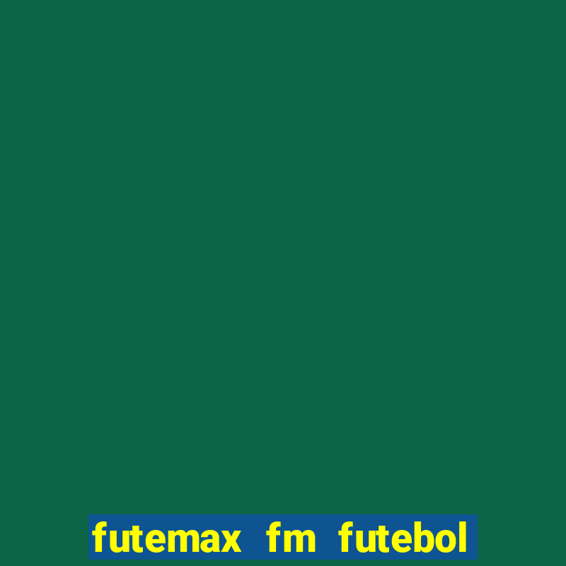 futemax fm futebol ao vivo